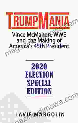 TrumpMania: Vince McMahon WWE And The Making Of America S 45th President: 2024 Election Special Edition