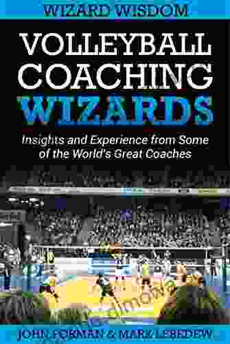 Volleyball Coaching Wizards Wizard Wisdom: Insights and experience from some of the world s best coaches