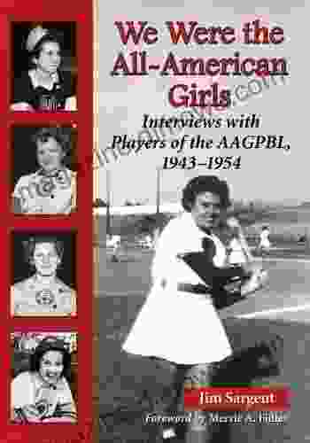 We Were the All American Girls: Interviews with Players of the AAGPBL 1943 1954