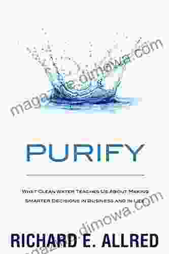 Purify: What Clean Water Teaches Us About Making Smarter Decisions In Business And In Life