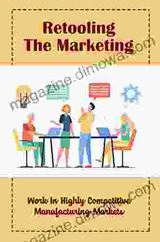 Retooling The Marketing: Work In Highly Competitive Manufacturing Markets