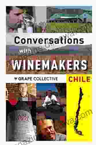 Chile: Conversations With Winemakers: Your Guide to Chilean Wine (Conversations with winemarkers)